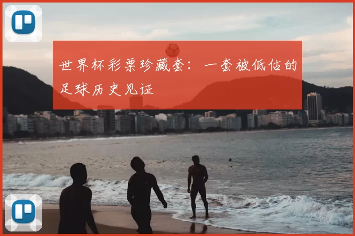 世界杯彩票珍藏套：一套被低估的足球历史见证
