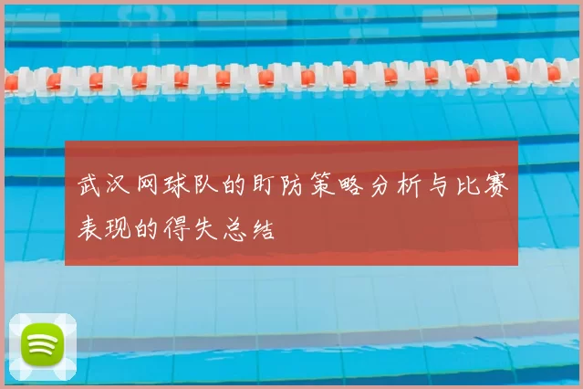 武汉网球队的盯防策略分析与比赛表现的得失总结