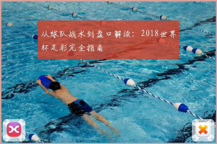 从球队战术到盘口解读:2018世界杯足彩完全指南