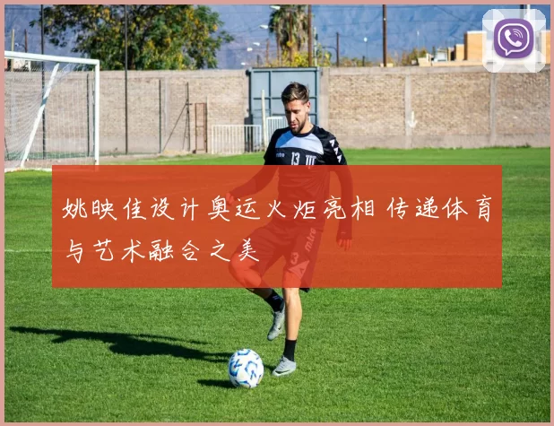 姚映佳设计奥运火炬亮相 传递体育与艺术融合之美