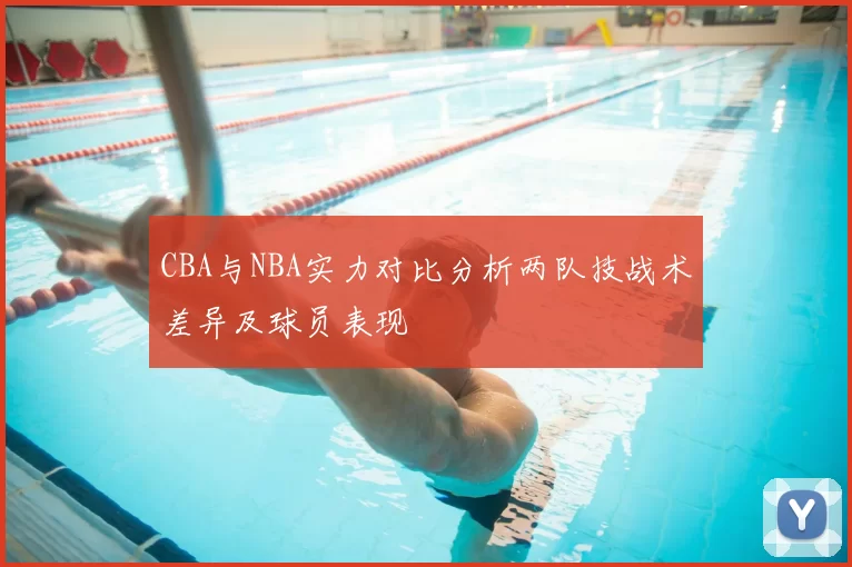 CBA与NBA实力对比分析两队技战术差异及球员表现