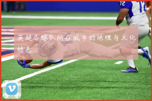 英超各球队所在城市的地理与文化特色