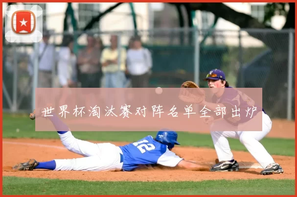 世界杯淘汰赛对阵名单全部出炉