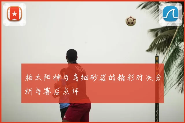 柏太阳神与鸟细砂岩的精彩对决分析与赛后点评