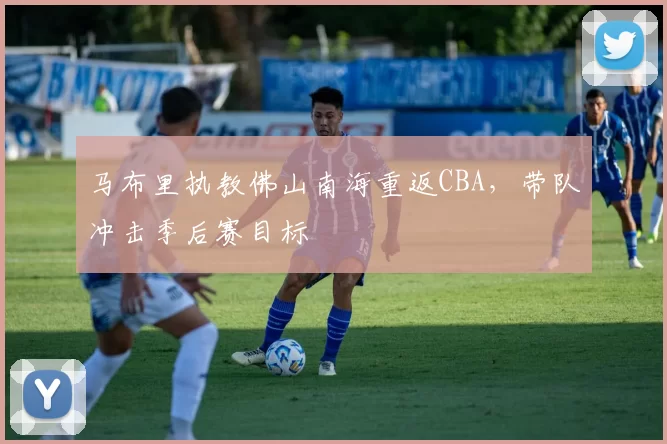 马布里执教佛山南海重返CBA,带队冲击季后赛目标