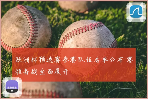 欧洲杯预选赛参赛队伍名单公布 赛程备战全面展开