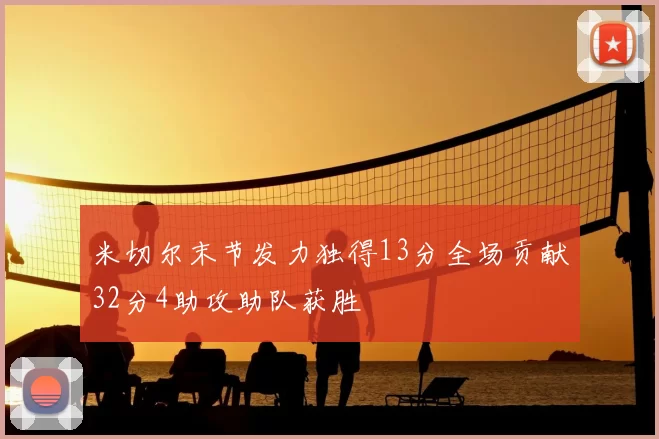 米切尔末节发力独得13分全场贡献32分4助攻助队获胜