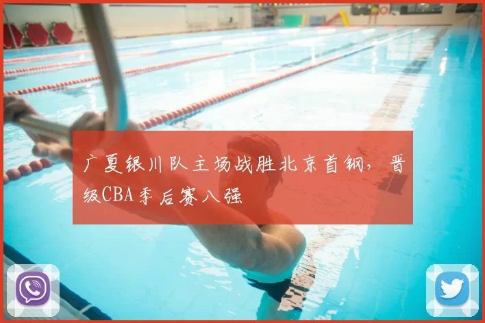 广夏银川队主场战胜北京首钢，晋级CBA季后赛八强