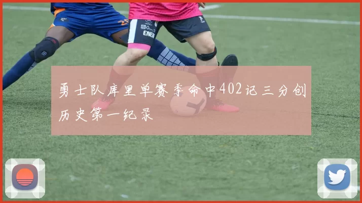 勇士队库里单赛季命中402记三分创历史第一纪录