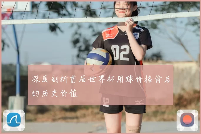 深度剖析首届世界杯用球价格背后的历史价值