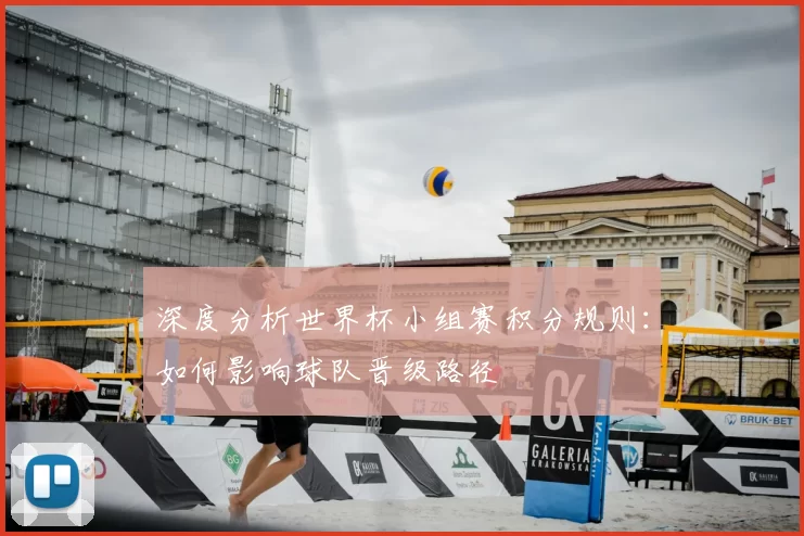 深度分析世界杯小组赛积分规则:如何影响球队晋级路径
