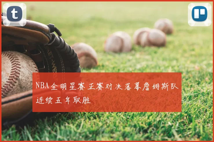 NBA全明星赛正赛对决落幕詹姆斯队连续五年取胜