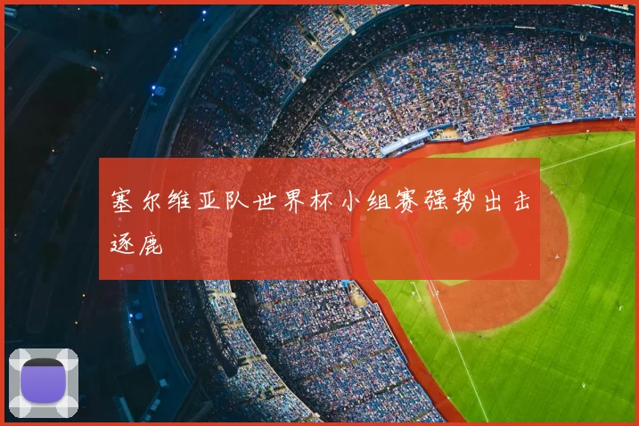 塞尔维亚队世界杯小组赛强势出击逐鹿