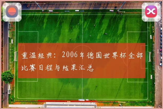 重温经典:2006年德国世界杯全部比赛日程与结果汇总