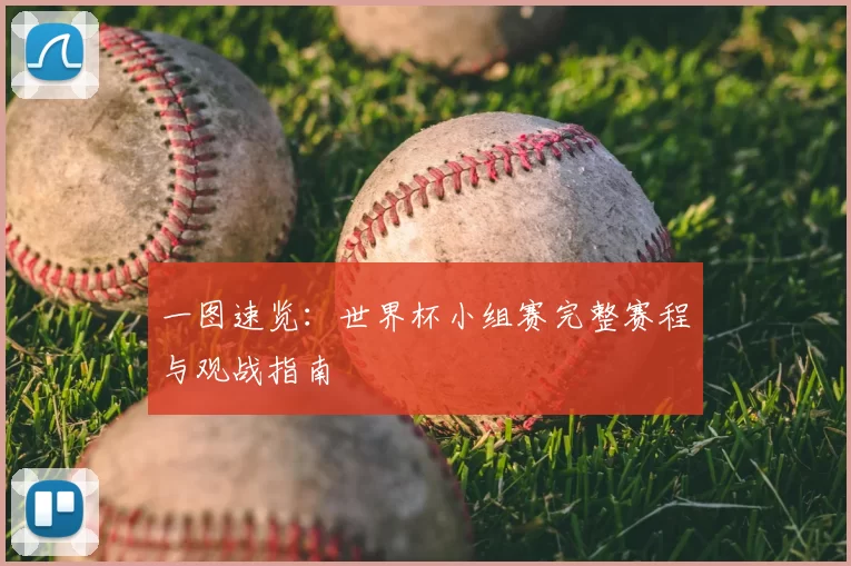 一图速览:世界杯小组赛完整赛程与观战指南