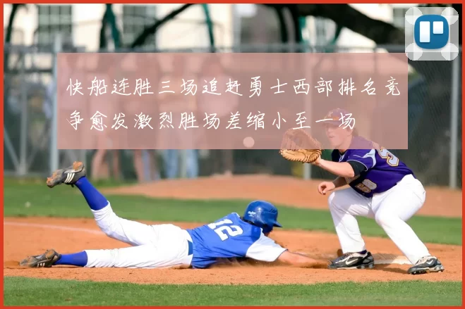 快船连胜三场追赶勇士西部排名竞争愈发激烈胜场差缩小至一场