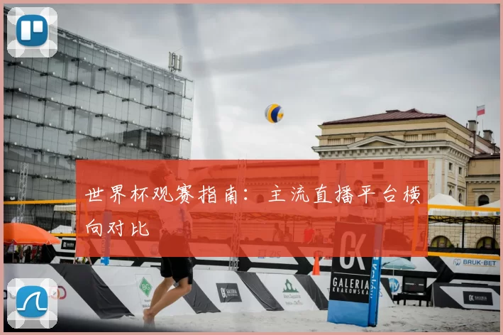 世界杯观赛指南：主流直播平台横向对比